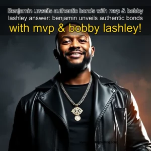 Artistic representation for Benjamin unveils authentic bonds with mvp & bobby lashley answer: benjamin unveils authentic bonds with mvp & bobby lashley!