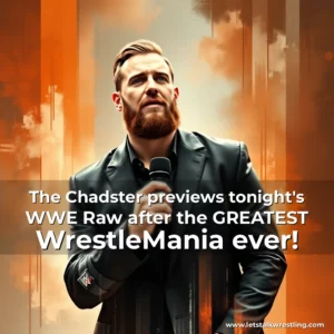 Artistic representation for The Chadster previews tonight's WWE Raw after the GREATEST WrestleMania ever!